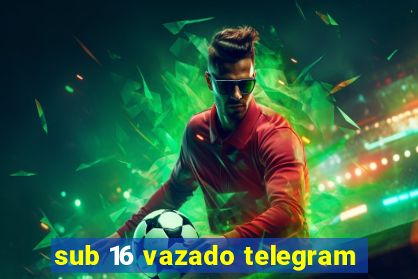 sub 16 vazado telegram